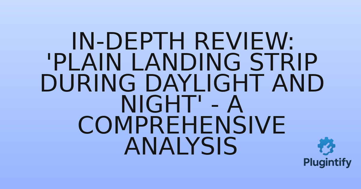 You are currently viewing In-Depth Review: ‘Plain Landing Strip During Daylight and Night’ – A Comprehensive Analysis