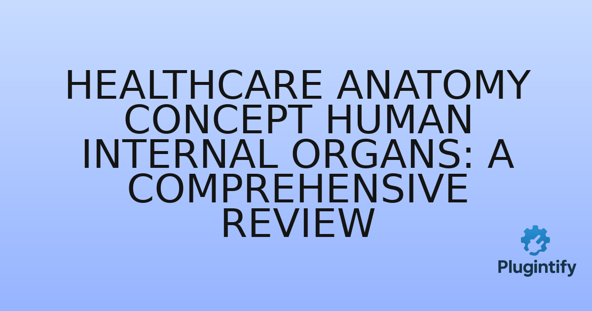 You are currently viewing Healthcare Anatomy Concept Human Internal Organs: A Comprehensive Review