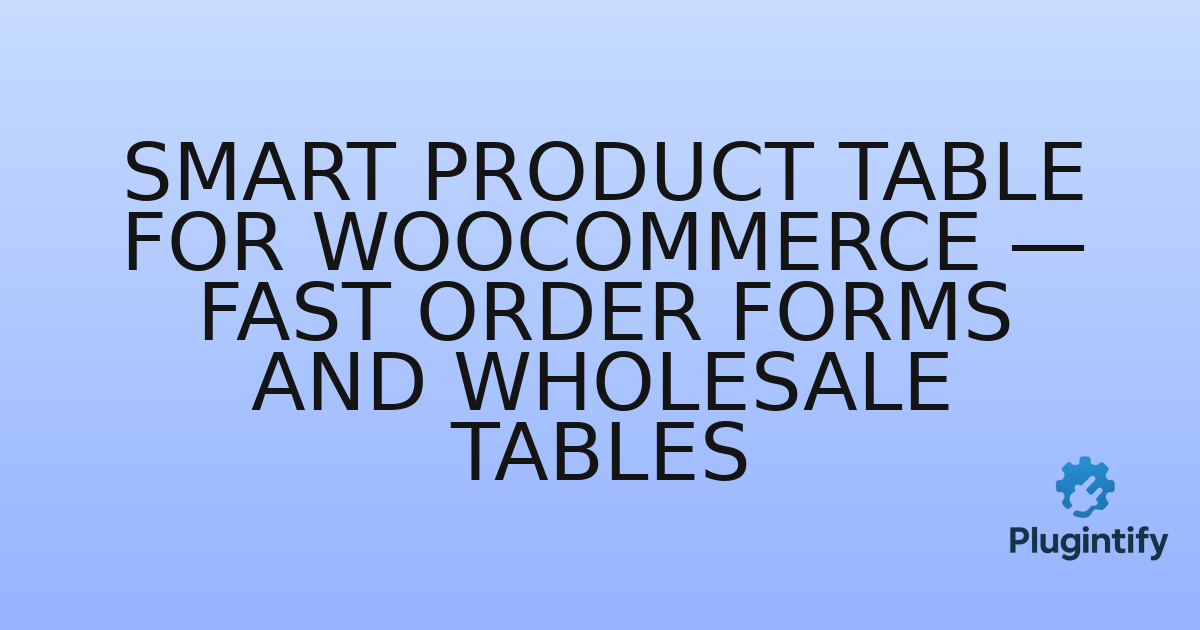 You are currently viewing Smart Product Table for WooCommerce — Fast Order Forms and Wholesale Tables