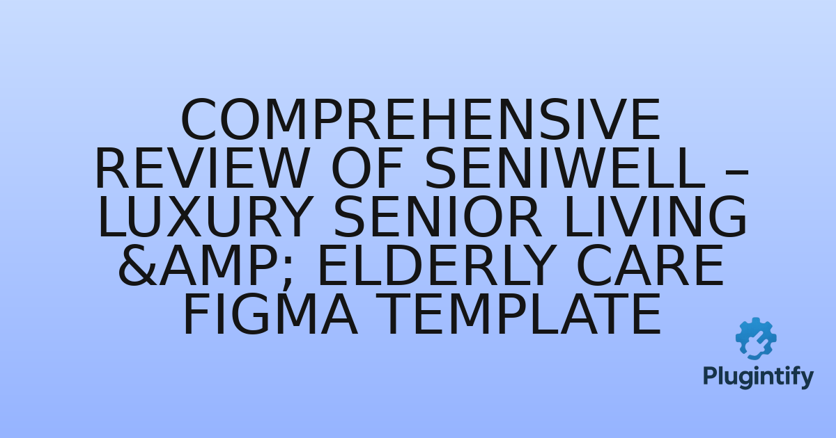 You are currently viewing Comprehensive Review of Seniwell – Luxury Senior Living & Elderly Care Figma Template
