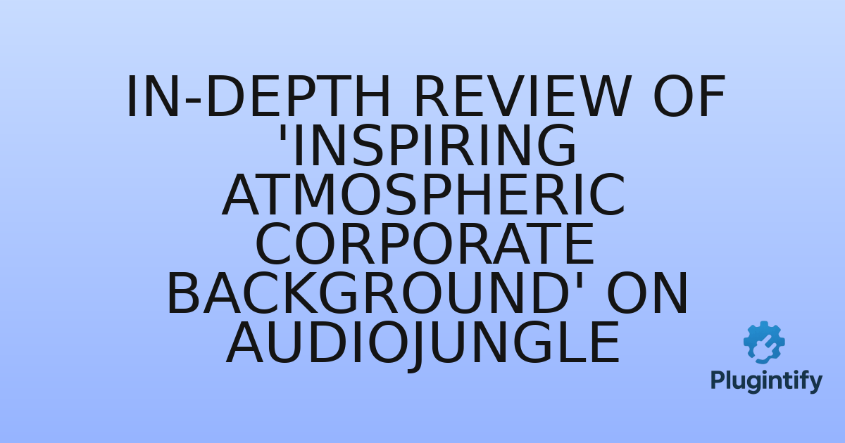 You are currently viewing In-Depth Review of ‘Inspiring Atmospheric Corporate Background’ on AudioJungle