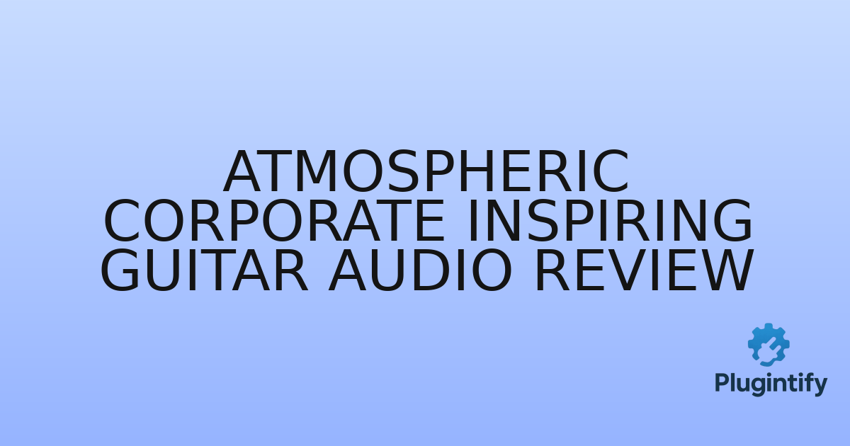 You are currently viewing Atmospheric Corporate Inspiring Guitar Audio Review