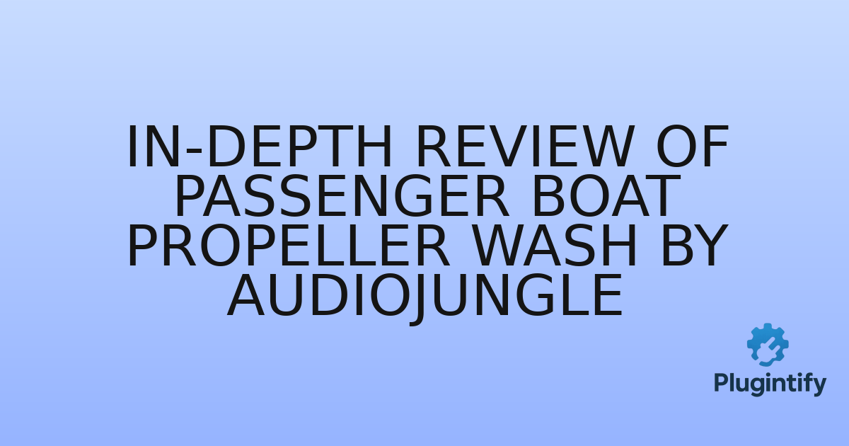 You are currently viewing In-Depth Review of Passenger Boat Propeller Wash by AudioJungle