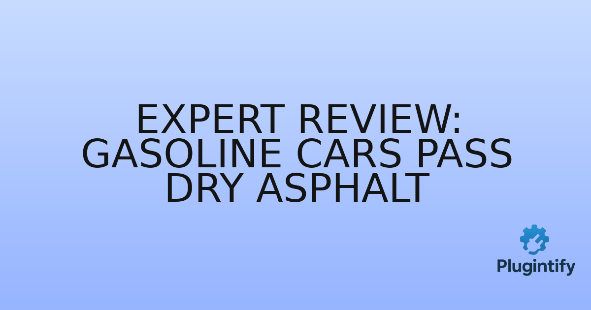 You are currently viewing Expert Review: Gasoline Cars Pass Dry Asphalt