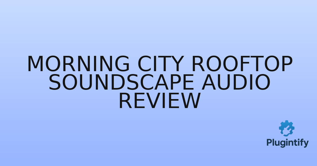 You are currently viewing Morning City Rooftop Soundscape Audio Review