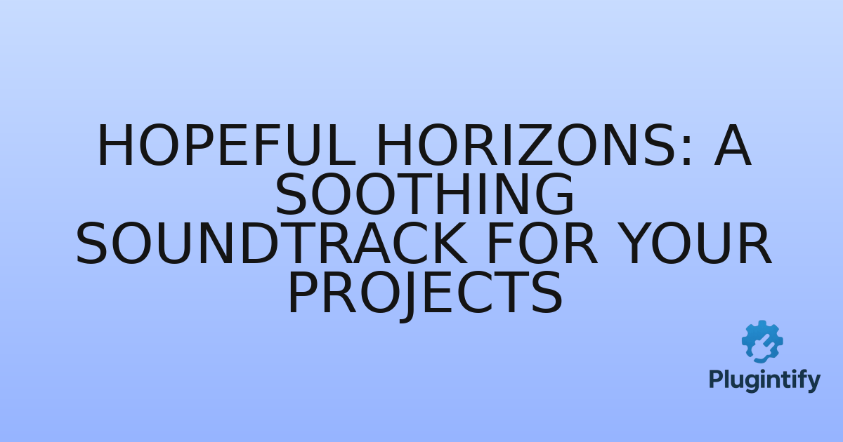 You are currently viewing Hopeful Horizons: A Soothing Soundtrack for Your Projects