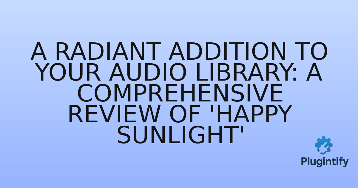 You are currently viewing A Radiant Addition to Your Audio Library: A Comprehensive Review of ‘Happy Sunlight’