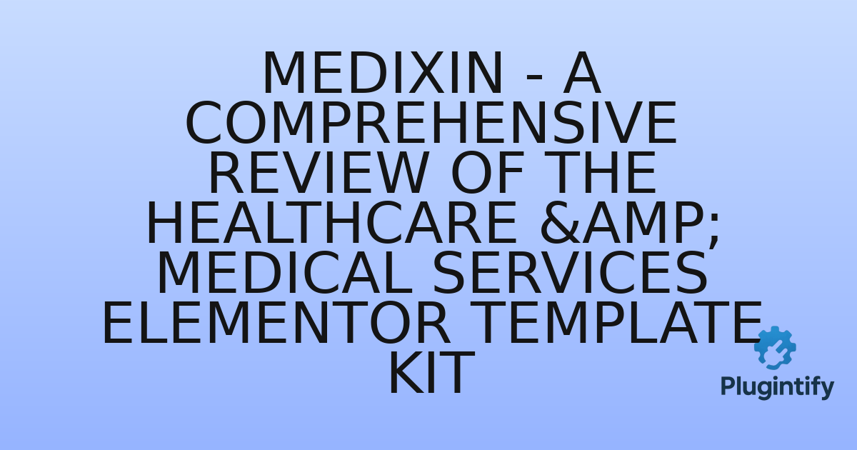 You are currently viewing Medixin – A Comprehensive Review of the Healthcare & Medical Services Elementor Template Kit