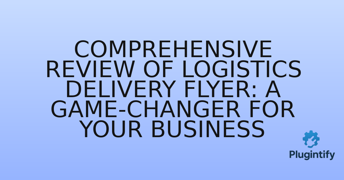 You are currently viewing Comprehensive Review of Logistics Delivery Flyer: A Game-Changer for Your Business