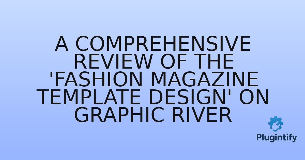 You are currently viewing A Comprehensive Review of the ‘Fashion Magazine Template Design’ on Graphic River