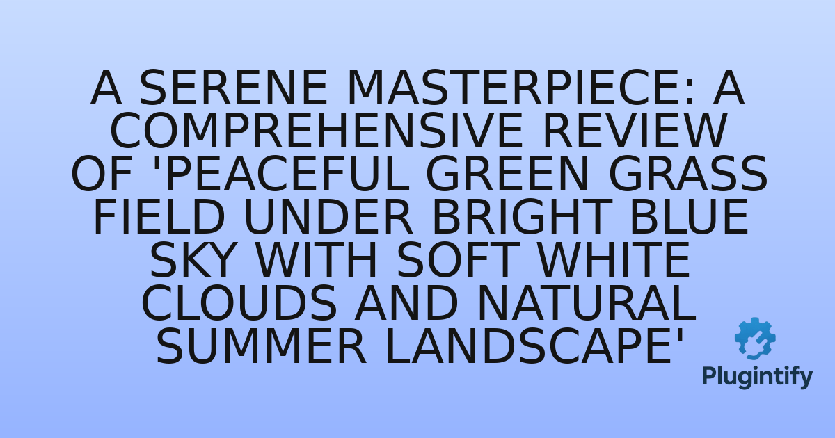 You are currently viewing A Serene Masterpiece: A Comprehensive Review of ‘Peaceful green grass field under bright blue sky with soft white clouds and natural summer landscape’