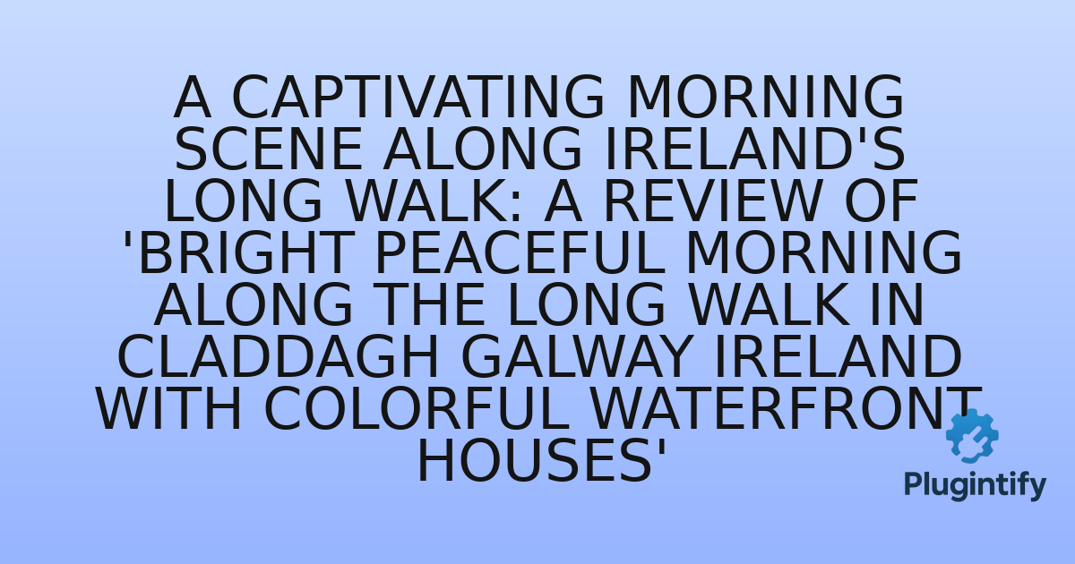 You are currently viewing A Captivating Morning Scene along Ireland’s Long Walk: A Review of ‘Bright peaceful morning along the Long Walk in Claddagh Galway Ireland with colorful waterfront houses’