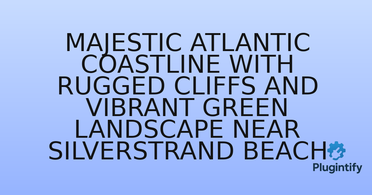 You are currently viewing Majestic Atlantic Coastline with Rugged Cliffs and Vibrant Green Landscape near Silverstrand Beach