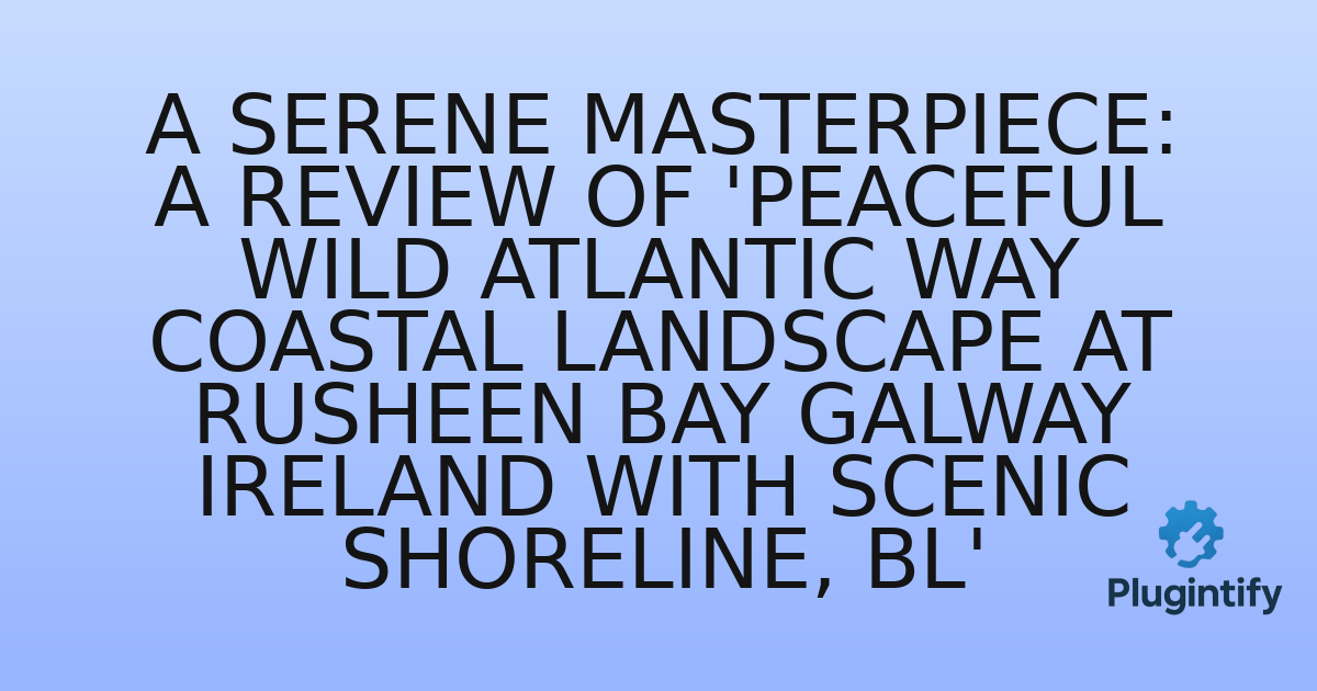 You are currently viewing A Serene Masterpiece: A Review of ‘Peaceful Wild Atlantic Way coastal landscape at Rusheen Bay Galway Ireland with scenic shoreline, bl’
