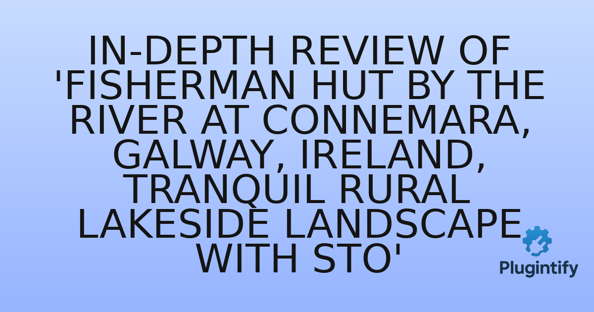 You are currently viewing In-Depth Review of ‘Fisherman hut by the river at Connemara, Galway, Ireland, tranquil rural lakeside landscape with sto’