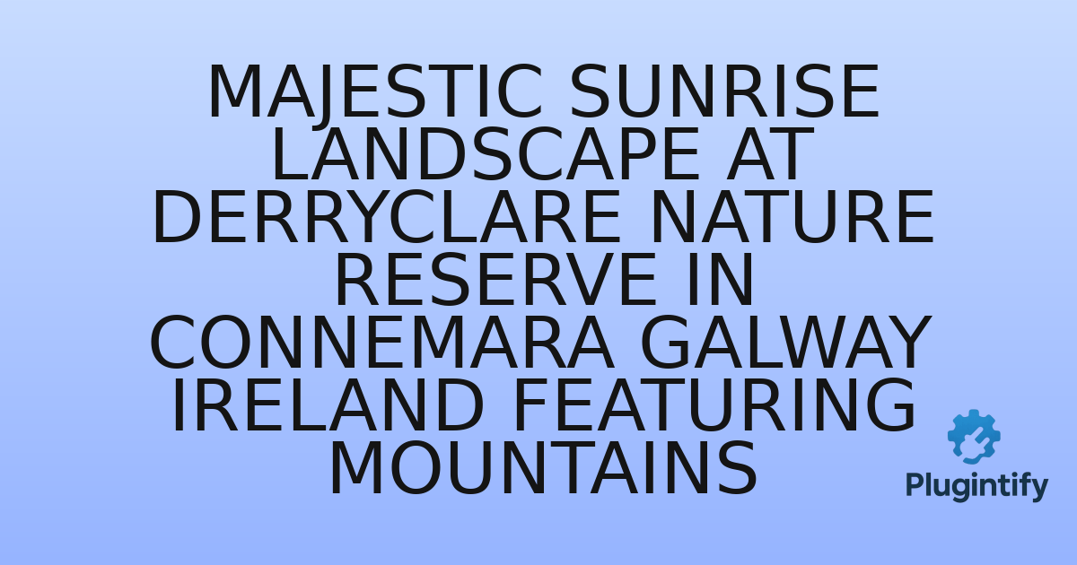You are currently viewing Majestic Sunrise Landscape at Derryclare Nature Reserve in Connemara Galway Ireland featuring mountains