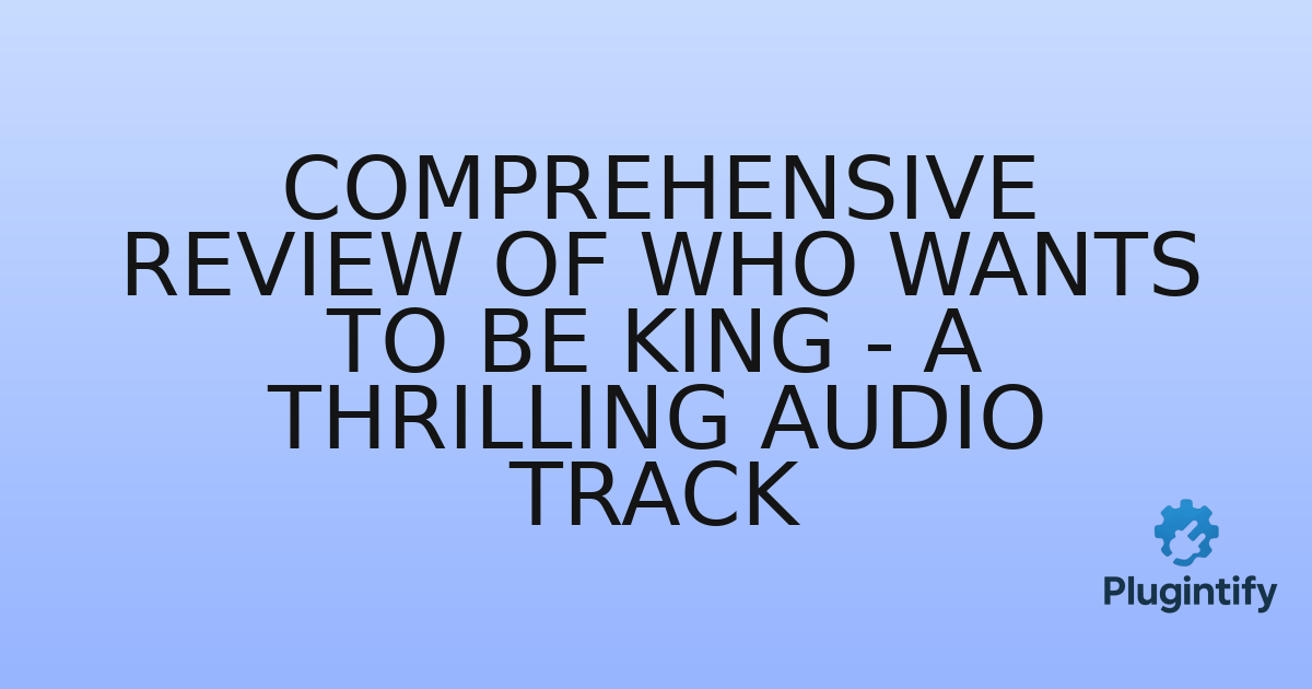 You are currently viewing Comprehensive Review of Who Wants to Be King – A Thrilling Audio Track
