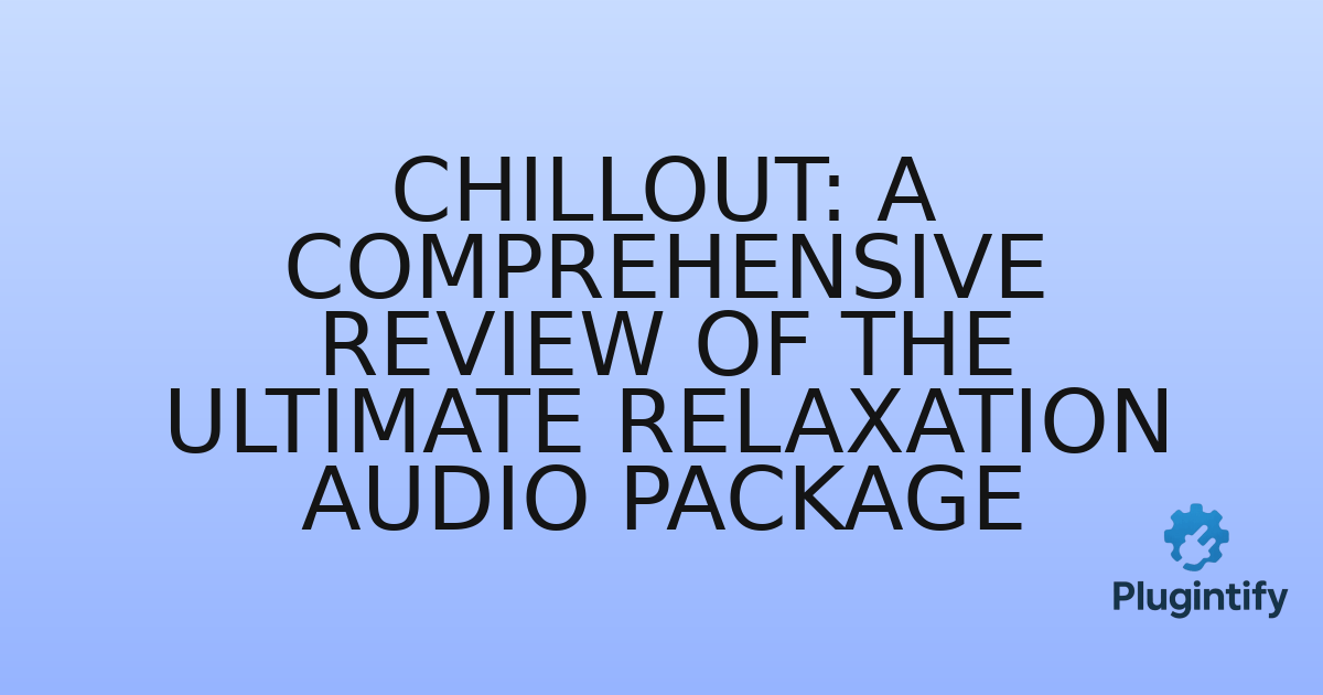 You are currently viewing Chillout: A Comprehensive Review of the Ultimate Relaxation Audio Package
