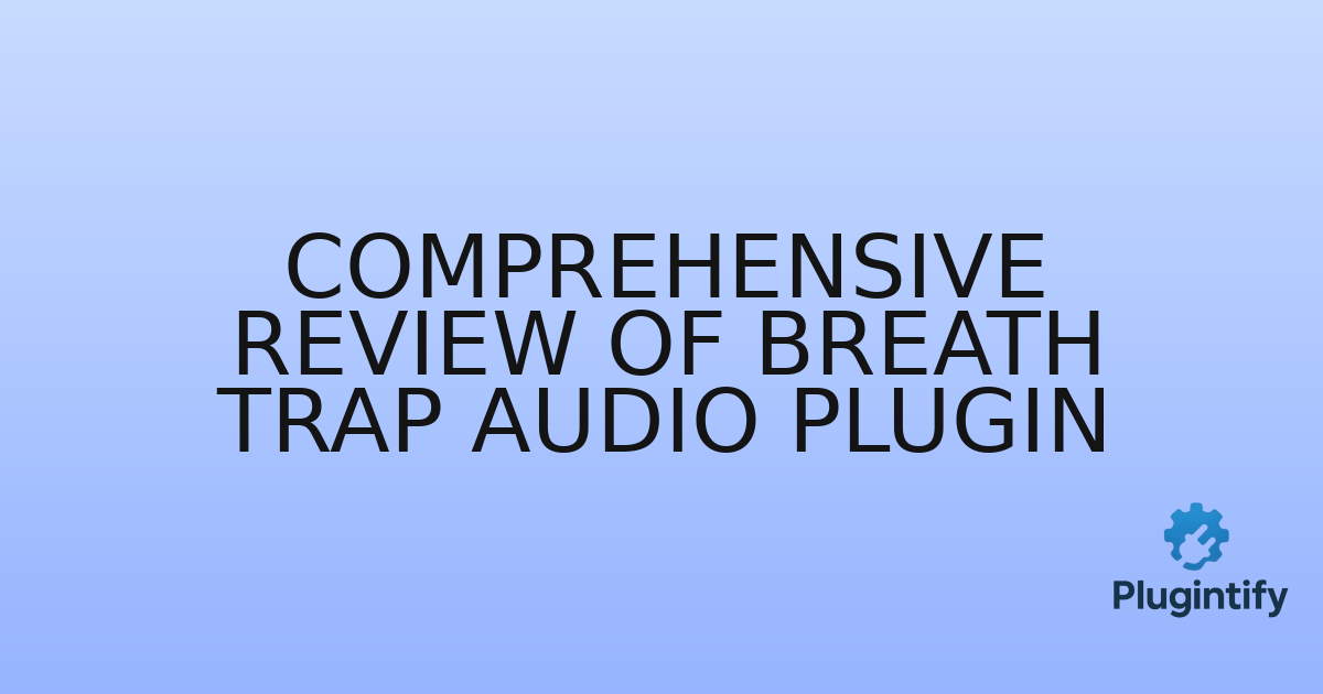 You are currently viewing Comprehensive Review of Breath Trap Audio Plugin