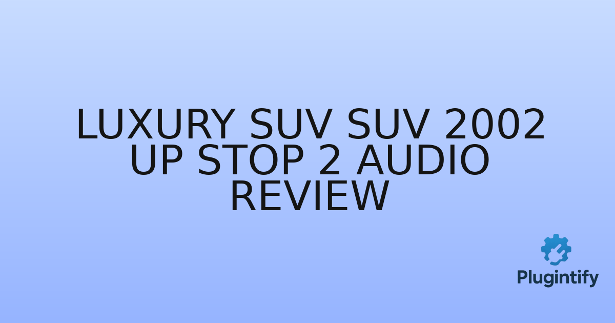 You are currently viewing Luxury Suv SUV 2002 Up Stop 2 Audio Review