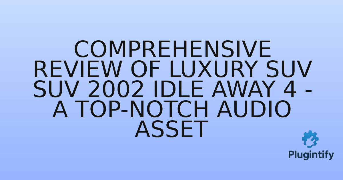You are currently viewing Comprehensive Review of Luxury Suv SUV 2002 Idle Away 4 – A Top-Notch Audio Asset