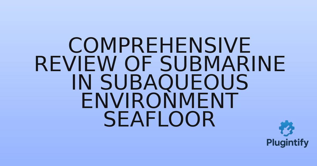You are currently viewing Comprehensive Review of Submarine in Subaqueous Environment Seafloor