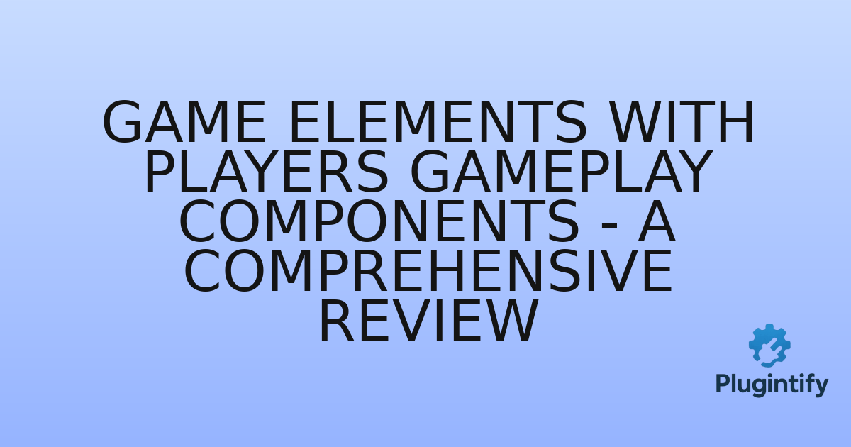 You are currently viewing Game Elements with Players Gameplay Components – A Comprehensive Review