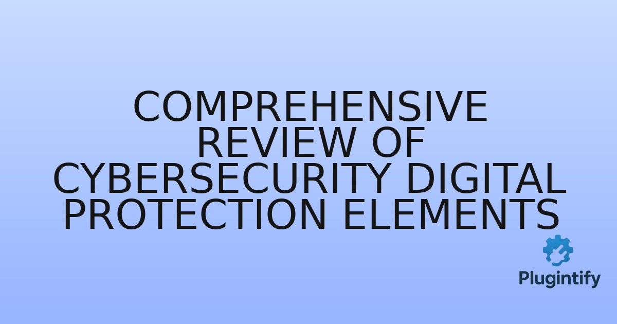 You are currently viewing Comprehensive Review of Cybersecurity Digital Protection Elements