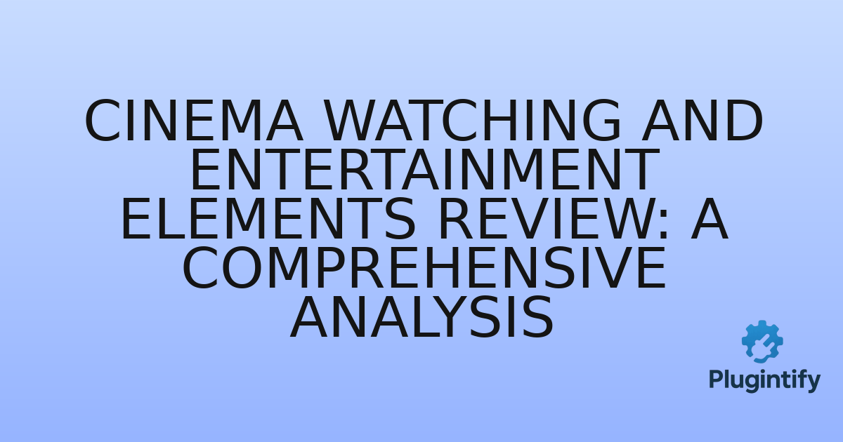 You are currently viewing Cinema Watching and Entertainment Elements Review: A Comprehensive Analysis