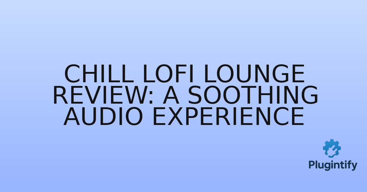 You are currently viewing Chill Lofi Lounge Review: A Soothing Audio Experience