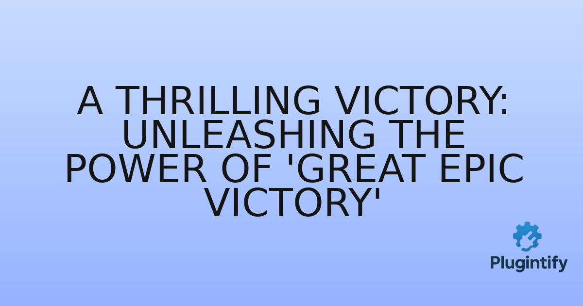 You are currently viewing A Thrilling Victory: Unleashing the Power of ‘Great Epic Victory’