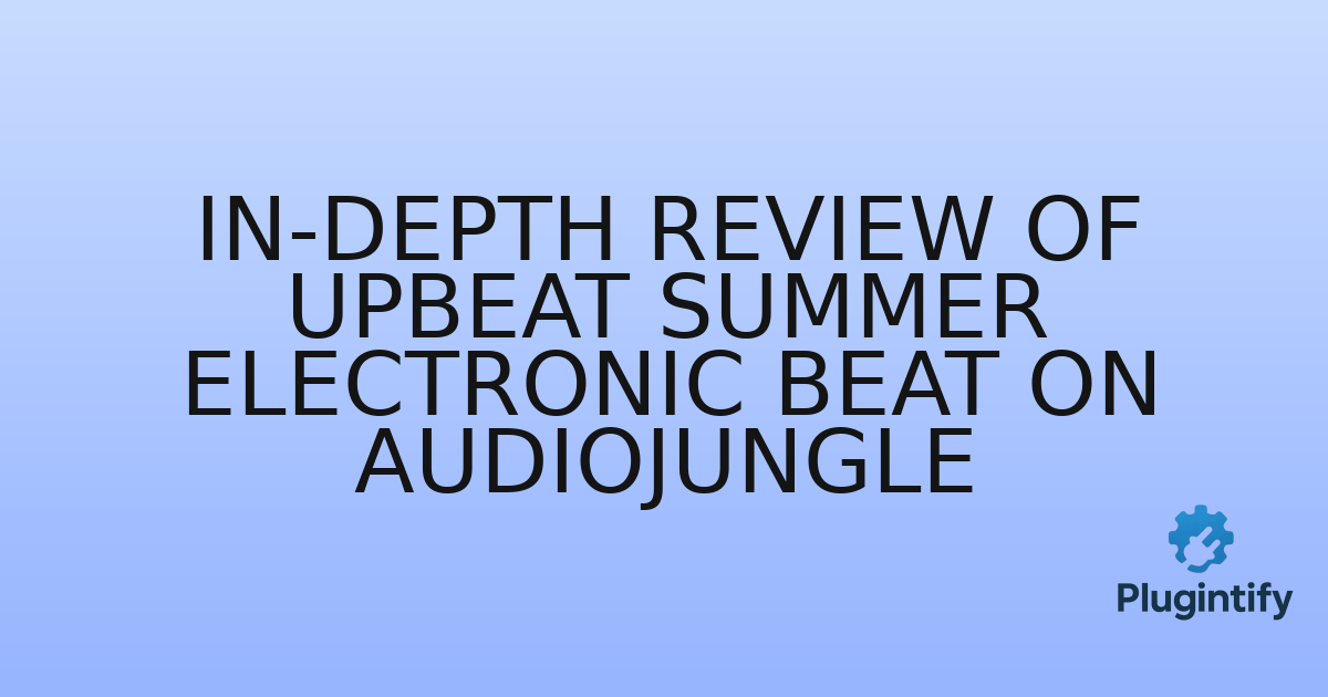 You are currently viewing In-Depth Review of Upbeat Summer Electronic Beat on AudioJungle