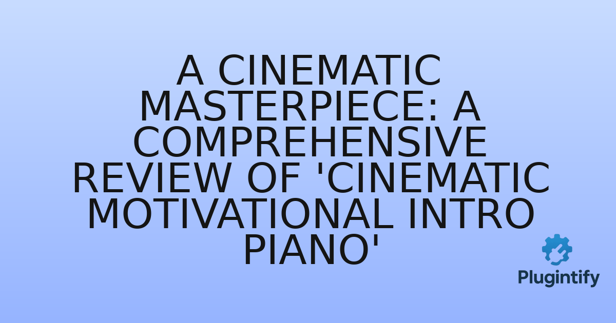 You are currently viewing A Cinematic Masterpiece: A Comprehensive Review of ‘Cinematic Motivational Intro Piano’