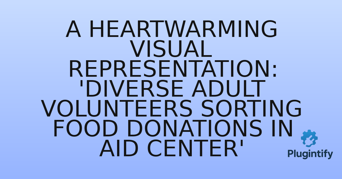 You are currently viewing A Heartwarming Visual Representation: ‘Diverse Adult Volunteers Sorting Food Donations in Aid Center’