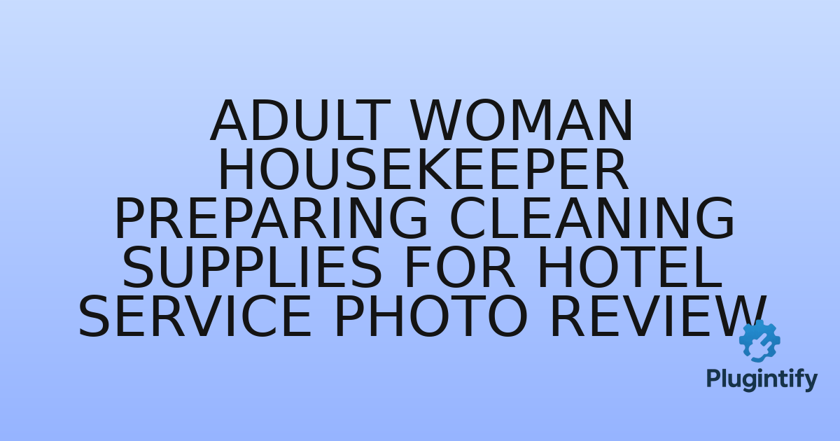 You are currently viewing Adult Woman Housekeeper Preparing Cleaning Supplies for Hotel Service Photo Review
