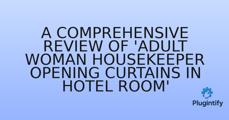 Read more about the article A Comprehensive Review of ‘Adult Woman Housekeeper Opening Curtains in Hotel Room’