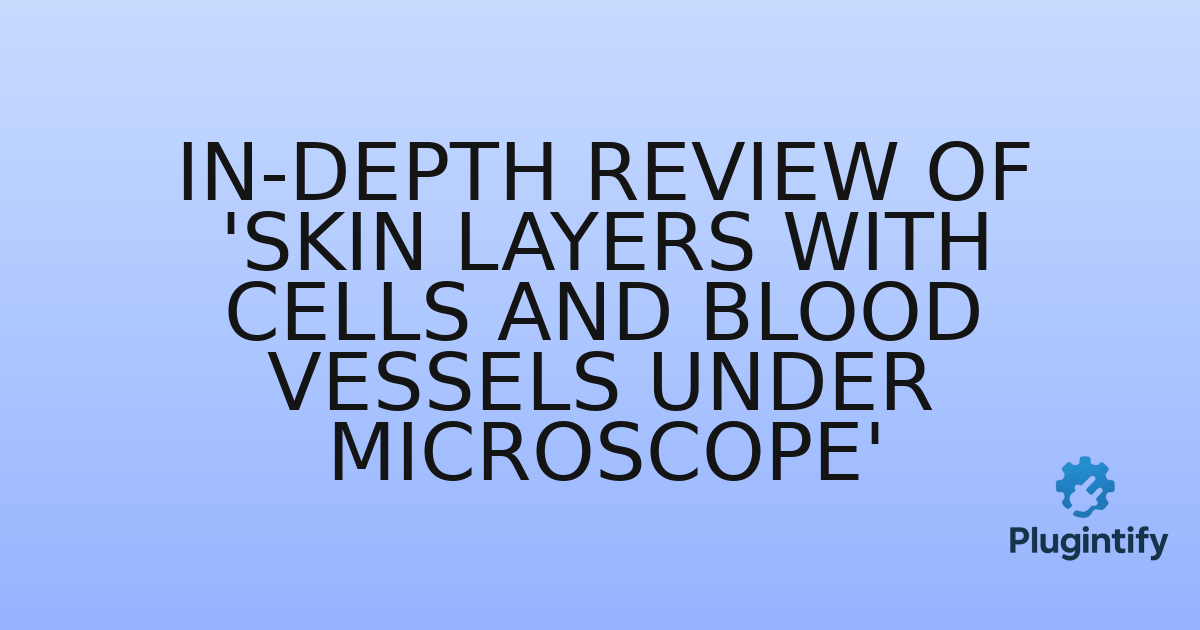 You are currently viewing In-Depth Review of ‘Skin layers with cells and blood vessels under microscope’