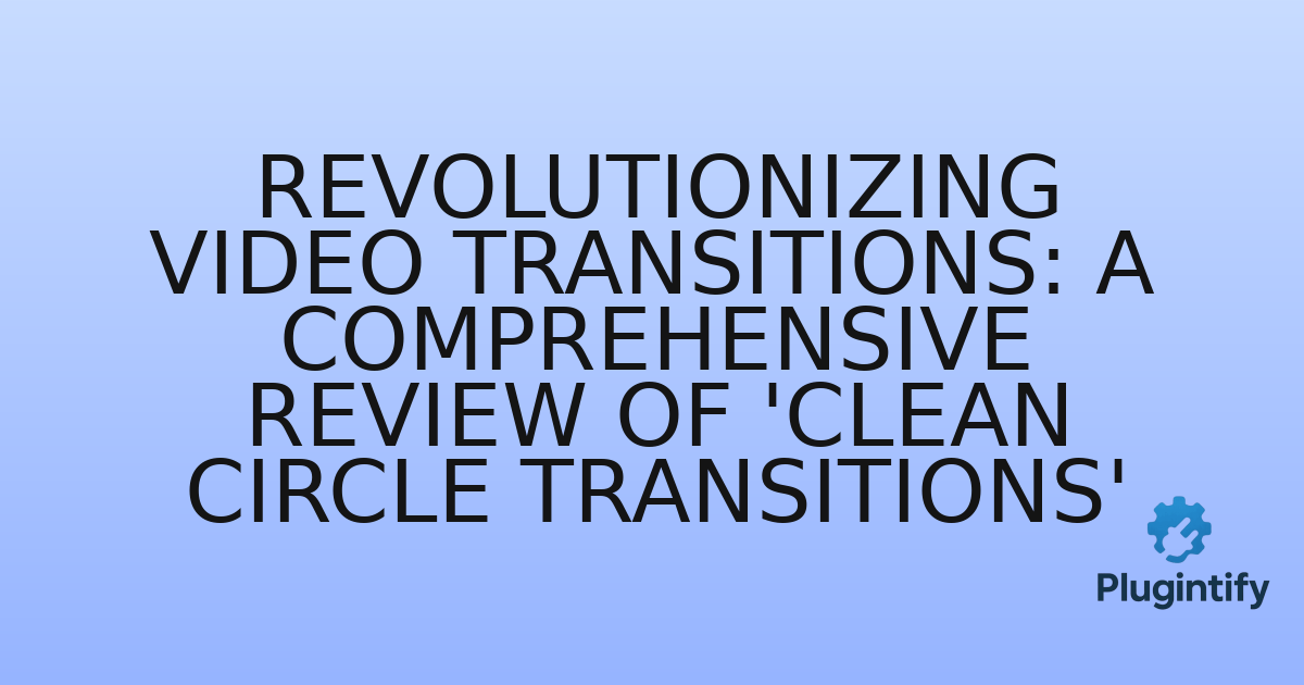 You are currently viewing Revolutionizing Video Transitions: A Comprehensive Review of ‘Clean Circle Transitions’