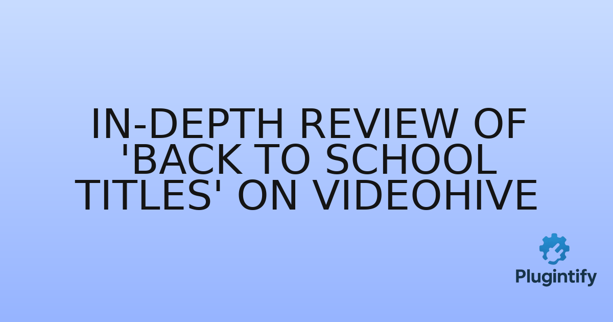 You are currently viewing In-Depth Review of ‘Back to School Titles’ on VideoHive