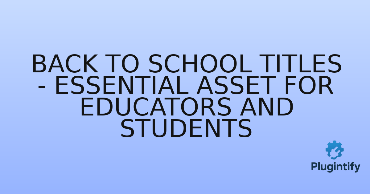 You are currently viewing Back to School Titles – Essential Asset for Educators and Students
