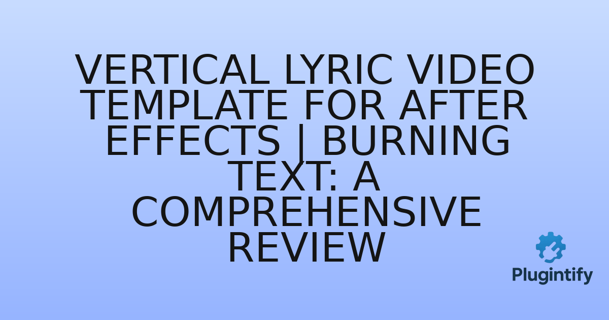 You are currently viewing Vertical Lyric Video Template for After Effects | Burning Text: A Comprehensive Review