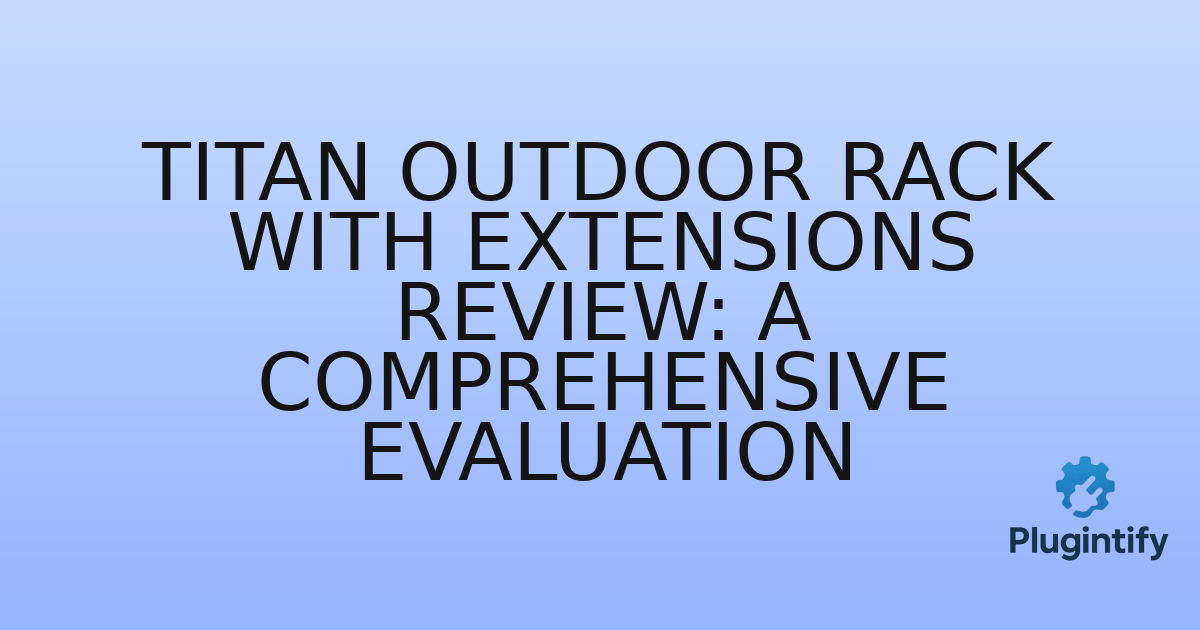 You are currently viewing Titan Outdoor Rack With Extensions Review: A Comprehensive Evaluation