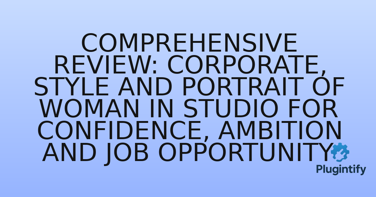 You are currently viewing Comprehensive Review: Corporate, Style and Portrait of Woman in Studio for Confidence, Ambition and Job Opportunity