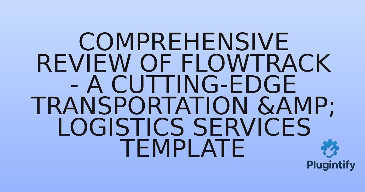 You are currently viewing Comprehensive Review of Flowtrack – A Cutting-Edge Transportation & Logistics Services Template