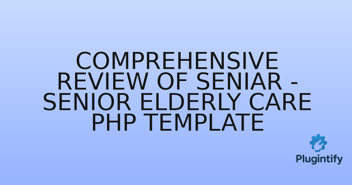 You are currently viewing Comprehensive Review of Seniar – Senior Elderly Care PHP Template