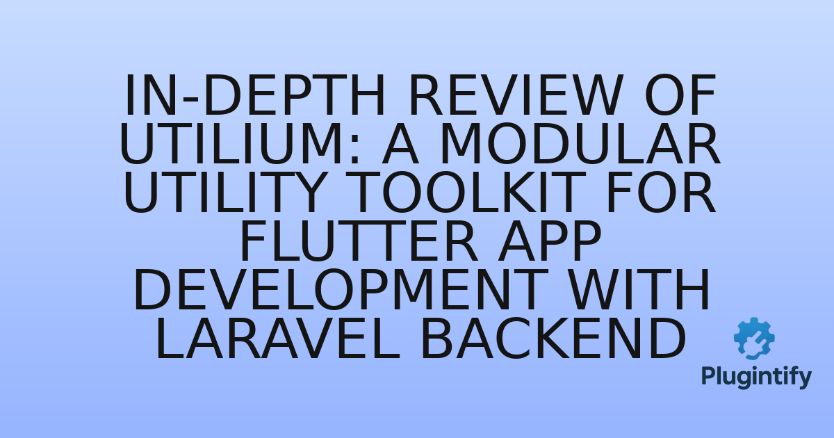 You are currently viewing In-Depth Review of Utilium: A Modular Utility Toolkit for Flutter App Development with Laravel Backend
