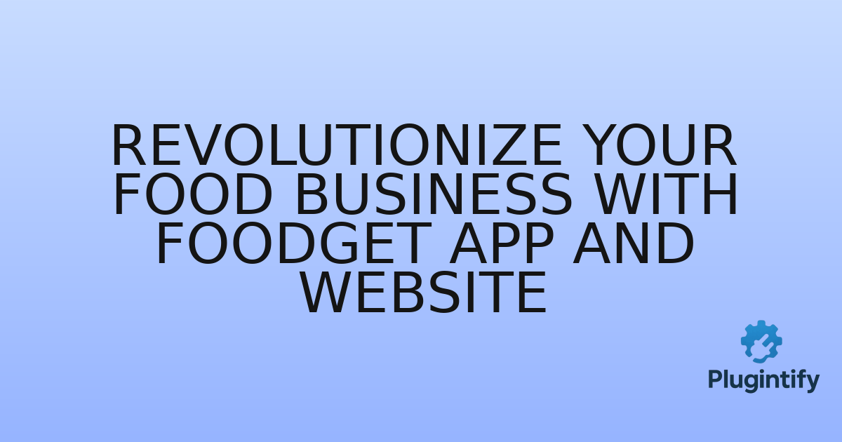 You are currently viewing Revolutionize Your Food Business with FoodGet App and Website