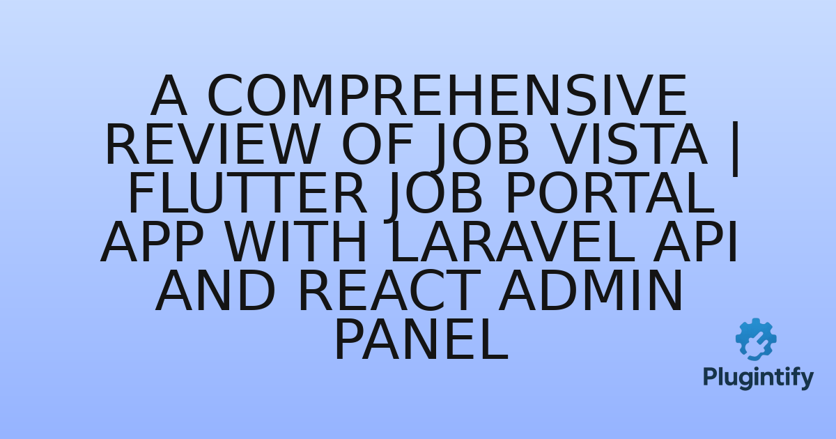 You are currently viewing A Comprehensive Review of Job Vista | Flutter Job Portal App with Laravel API and React Admin Panel