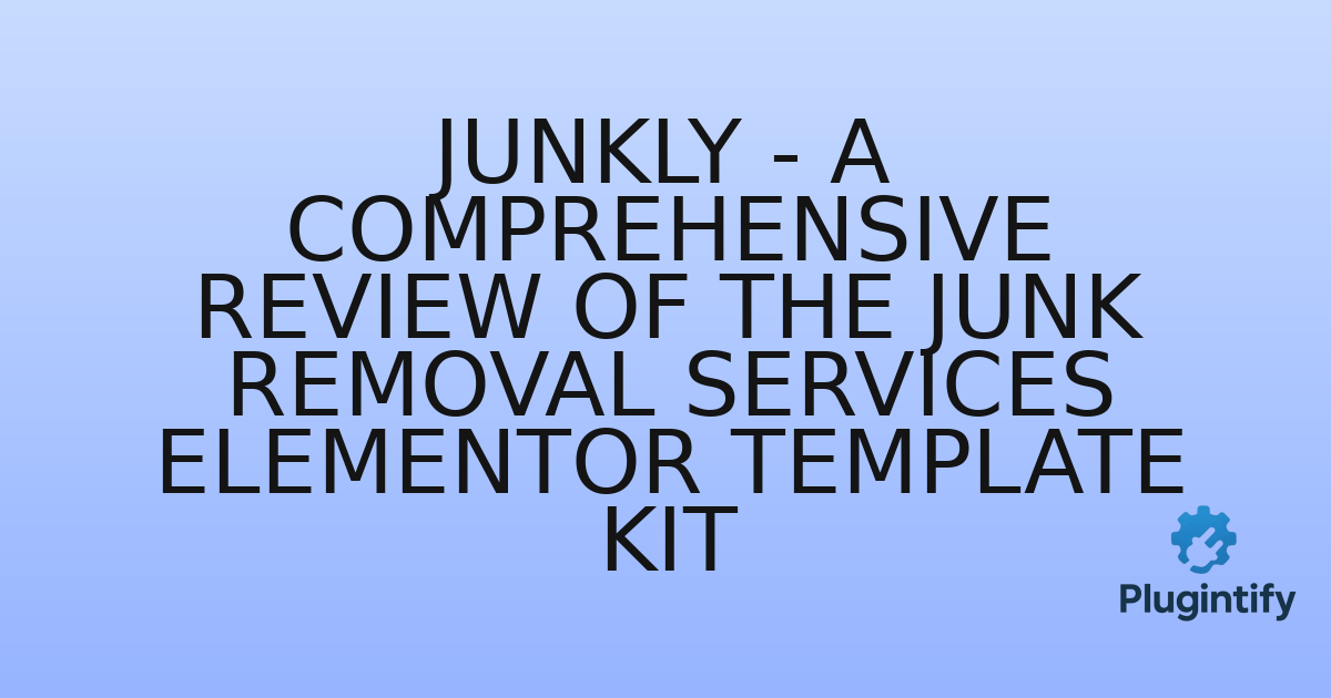 You are currently viewing Junkly – A Comprehensive Review of the Junk Removal Services Elementor Template Kit