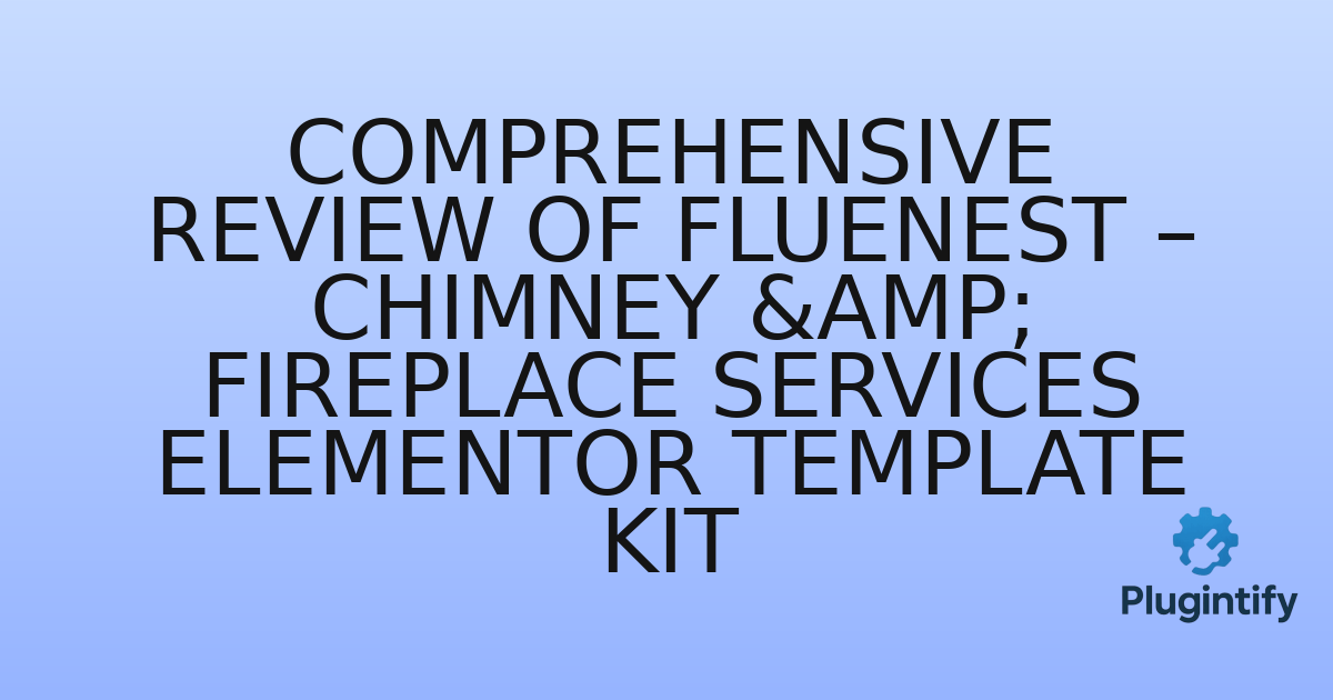 You are currently viewing Comprehensive Review of FlueNest – Chimney & Fireplace Services Elementor Template Kit